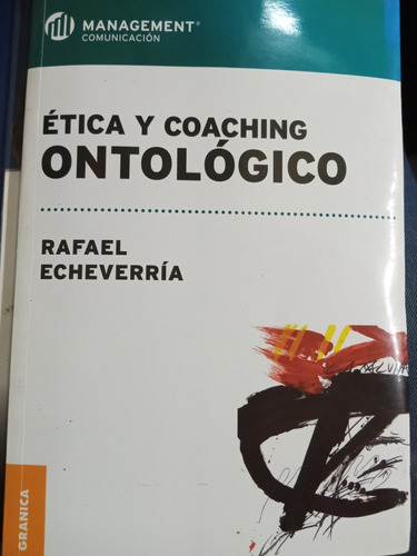 Ética Y Coaching Ontológico Rafael Echeverría Ed Gránica 