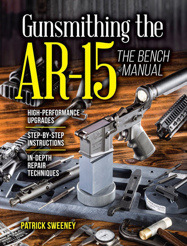 Gunsmithing The Ar-15, Vol. 3: The Bench Manual: The Bench Manual, De Patrick Sweeney. Editorial Gun Digest Books, Tapa Blanda, Edición 2016 En Inglés, 2016