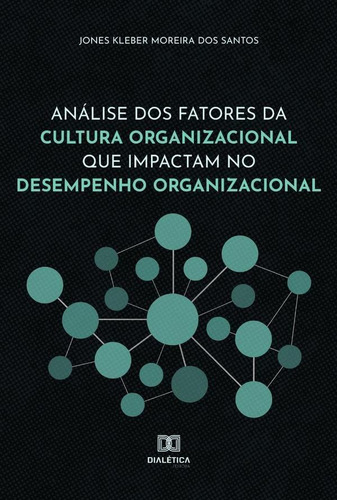 ANÁLISE DOS FATORES DA CULTURA ORGANIZACIONAL QUE IMPACTAM NO DESEMPENHO ORGANIZACIONAL, de Jones Kleber Moreira dos Santos. Editorial EDITORA DIALETICA, tapa blanda en portugués