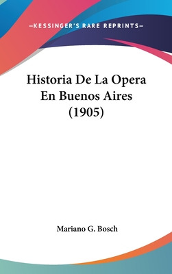 Libro Historia De La Opera En Buenos Aires (1905) - Bosch...