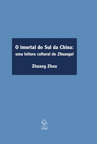 O imortal do sul da China: Uma leitura cultural do Zhuangzi, de Zhuang Zhou. Série Clássicos Fundação Editora da Unesp, capa dura em português, 2022