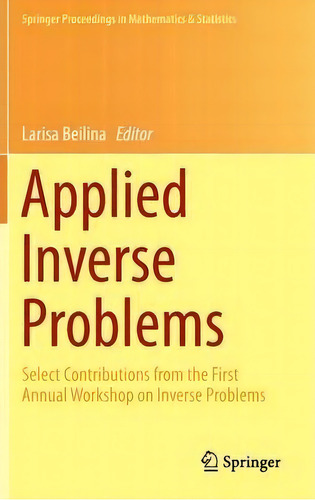 Applied Inverse Problems : Select Contributions From The First Annual Workshop On Inverse Problems, De Larisa Beilina. Editorial Springer-verlag New York Inc., Tapa Dura En Inglés