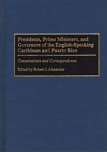 Presidents, Prime Ministers, And Governors Of The English-speaking Caribbean And Puerto Rico, De Robert J. Alexander. Editorial Abc Clio, Tapa Dura En Inglés