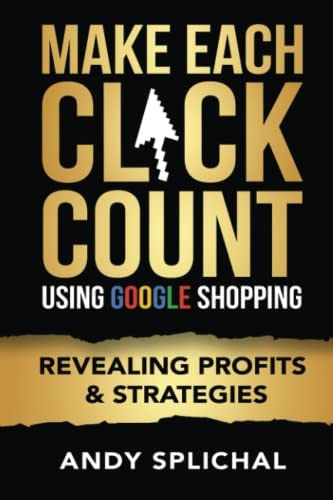 Make Each Click Count Using Google Shopping: Revealing Profits & Strategies, De Splichal, Andy. Editorial Independently Published, Tapa Blanda En Inglés