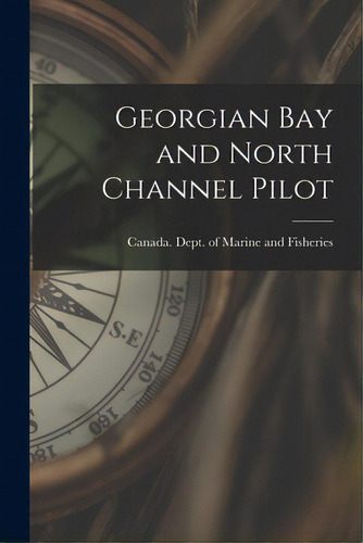 Georgian Bay And North Channel Pilot [microform], De Canada Dept Of Marine And Fisheries. Editorial Legare Street Pr, Tapa Blanda En Inglés