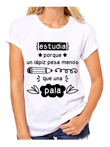 Remera De Mujer Frase Estudia Porque Un Lapiz Pesa Menos Que