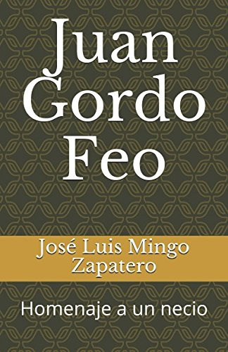 Juan Gordo Feo: Homenaje A Un Necio