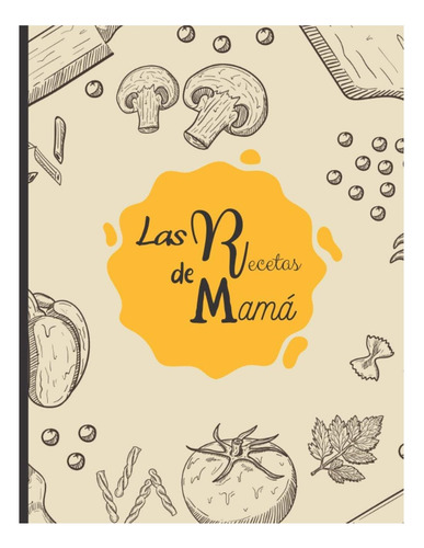 Libro: Las Recetas De Mamá: Libro De Cocina En Blanco Para