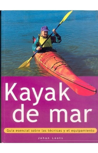 Kayak De Mar. Guía Esencial Sobre Las Técnicas Y El Equip.