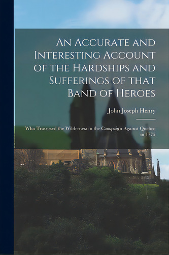 An Accurate And Interesting Account Of The Hardships And Sufferings Of That Band Of Heroes [micro..., De Henry, John Joseph 1758-1811. Editorial Legare Street Pr, Tapa Blanda En Inglés