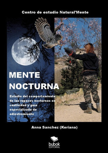 MENTE NOCTURNA Estudio del comportamiento de las rapaces nocturnas en cautividad y guÃÂa especi..., de Sánchez, Ana. Editorial Bubok Publishing, tapa blanda en español