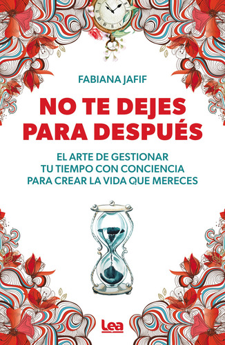 No Te Dejes Para Después: El Arte De Gestionar Tu Tiempo Con Conciencia Para Crear La Vida Que Mereces, De Fabiana Jafif. Editorial Ediciones Lea, Tapa Blanda, Edición 1 En Español, 2025