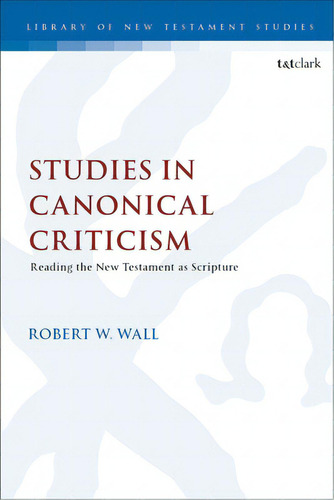 Studies In Canonical Criticism: Reading The New Testament As Scripture, De Wall, Robert W.. Editorial Bloomsbury 3pl, Tapa Blanda En Inglés