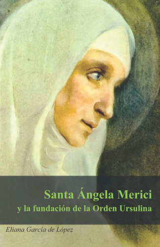 Libro: Santa Ángela Merici Y La Fundación De La Orden Ursuli