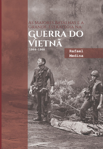 As Maiores Batalhas E A Grande-estratégia  Guerra Do Vietnã 1964-1968, De Rafael Medi. Série Não Aplicável, Vol. 1. Editora Clube De Autores, Capa Mole, Edição 1 Em Português, 2023