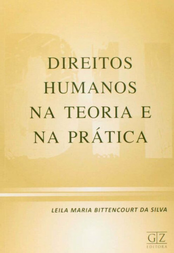 Livro Direitos Humanos Na Teoria E Na Prática, De Silva, Leila Maria Bittencourt. Editora Gz Editora, Capa Mole Em Português, 2009
