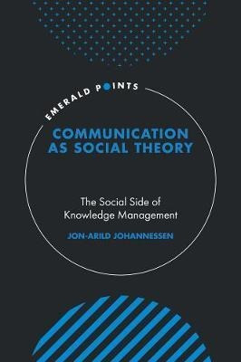 Communication As Social Theory : The Social Side Of Knowl...