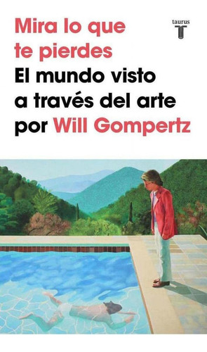 Libro: Mira Lo Que Te Pierdes. Gompertz, Will. Taurus