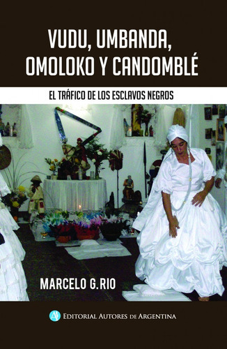 Vudú, Umbanda, Omoloko Y Candomblé, De Marcelo Rio. Editorial Autores Argentinos, Tapa Blanda En Español, 2015
