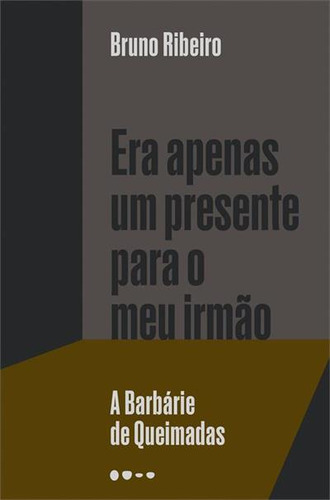 Era Apenas Um Presente Para O Meu Irmao: A Barbarie De Queimadas - 1ªed.(2023), De Bruno Ribeiro. Editora Todavia, Capa Mole, Edição 1 Em Português, 2023