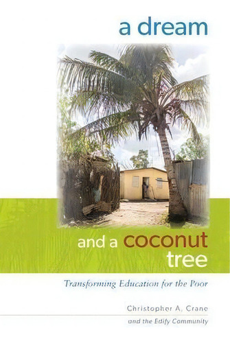 A Dream And A Coconut Tree : Transforming Education For The Poor, De Christopher A Crane., Vol. 1. Editorial Emt Communications, Tapa Blanda En Inglés