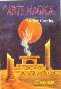 De Arte Mágica : Los Secretos De La Magia Sexual - Aleister