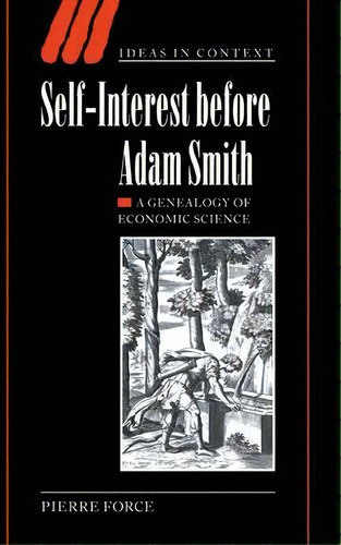 Ideas In Context: Self-interest Before Adam Smith: A Genealogy Of Economic Science Series Number 68, De Pierre Force. Editorial Cambridge University Press, Tapa Dura En Inglés