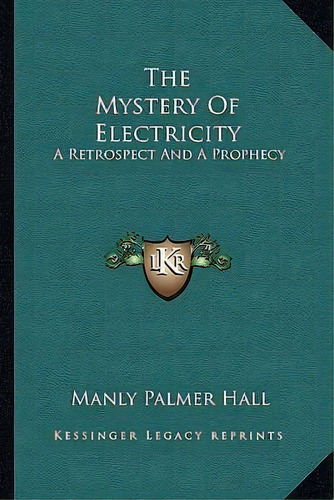 The Mystery Of Electricity, De Manly Palmer Hall. Editorial Kessinger Publishing, Tapa Blanda En Inglés