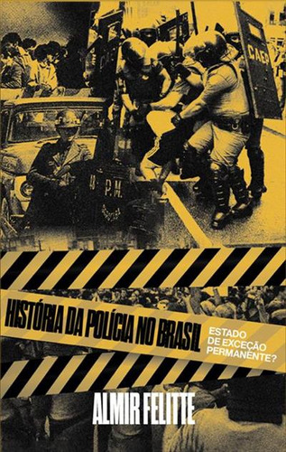 A Historia Da Policia No Brasil: Estado De Exceçao Permanente? - 1ªed.(2023), De Almir Felitte. Editora Autonomia Literaria, Capa Mole, Edição 1 Em Português, 2023