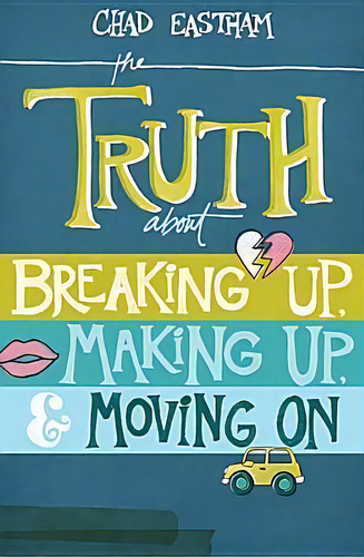 The Truth About Breaking Up, Making Up, And Moving On, De Chad Eastham. Editorial Thomas Nelson Publishers, Tapa Blanda En Inglés
