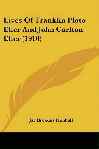 Lives Of Franklin Plato Eller And John Carlton Eller (1910), De Jay Broadus Hubbell. Editorial Kessinger Publishing, Tapa Blanda En Inglés