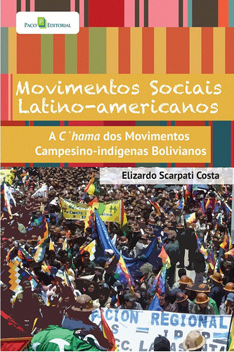 Livro Movimentos Sociais Latino-americanos: A Chama Dos Movimentos Campesino-indígenas Bolivianos, De Elizardo Scarpati Costa (). Editora Paco Editorial, Capa Mole, Edição 1 Em Português, 2014