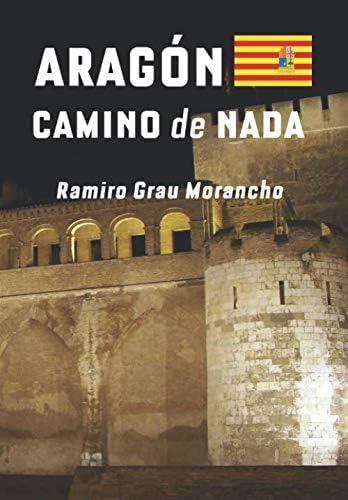 Libro: Aragón, Camino De Nada (spanish Edition)