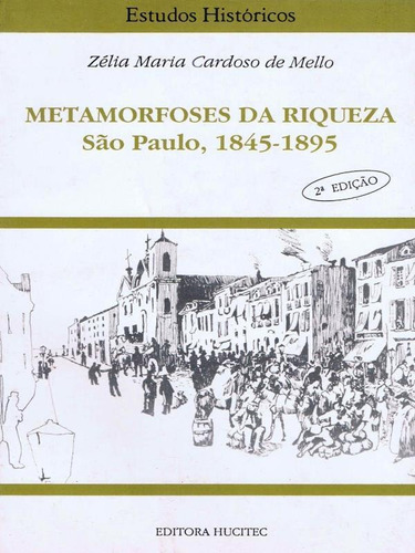 Metamorfoses Da Riqueza - São Paulo (1845-1895), De Mello, Zélia Maria Cardoso De. Editora Hucitec, Capa Mole Em Português