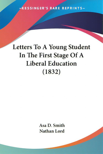 Letters To A Young Student In The First Stage Of A Liberal Education (1832), De Smith, Asa D.., Vol. 1. Editorial Kessinger Pub Llc, Tapa Blanda En Inglés