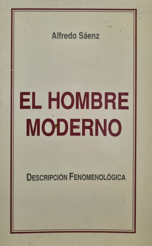 El Hombre Moderno : Descripción Fenomenológica. A. Sáenz