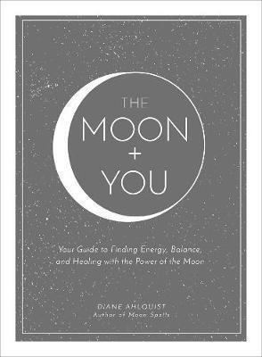 The Moon + You : Your Guide To Finding Energy, Balance, A...