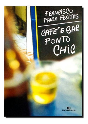 Café E Bar Ponto Chic, De Francisco Paula Freitas., Vol. Único. Editora Bertrand Brasil, Capa Mole, Edição 1ª Edição Em Português, 2003