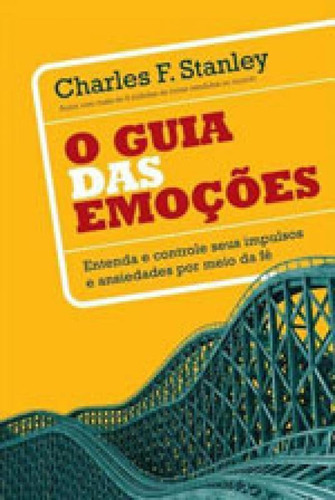 O Guia Das Emoções: Aprenda A Entender E Controlar Seus Impulsos E Anseios Por Meio Da Fé, De Stanley, Charles F.. Editora Thomas Nelson Brasil, Capa Mole, Edição 1ª Edição - 2015 Em Português