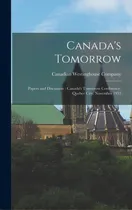Comprar Canada's Tomorrow: Papers And Discussion: Canada's Tomorrow Conference, Quebec City, November 1953, De Canadian Westinghouse Company. Editorial Hassell Street Pr, Tapa Dura En Inglés