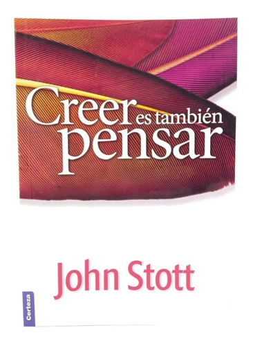 Creer Es También Pensar, John Stott
