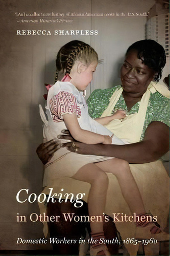 Cooking In Other Women's Kitchens : Domestic Workers In The South,1865-1960, De Rebecca Sharpless. Editorial The University Of North Carolina Press, Tapa Blanda En Inglés