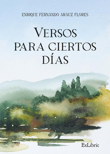 Versos Para Ciertos Días, De Enrique Fernando Arauz Flores. Editorial Exlibric, Tapa Blanda En Español, 2023