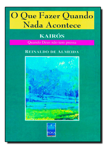 Kairós: O Que Fazer Quando Nada Acontece, De Reinaldo  Almeida. Editora Roca - Didatico - Grupo Gen, Capa Dura Em Português