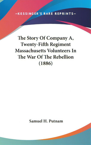 The Story Of Company A, Twenty-fifth Regiment Massachusetts Volunteers In The War Of The Rebellio..., De Putnam, Samuel H.. Editorial Kessinger Pub Llc, Tapa Dura En Inglés