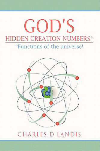 God's Hidden Creation Numbers*: *functions Of The Universe!, De Landis, Charles D.. Editorial Authorhouse, Tapa Blanda En Inglés