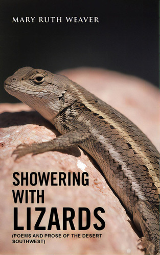 Showering With Lizards: (poems And Prose Of The Desert Southwest), De Weaver, Mary Ruth., Vol. 1. Editorial Authorhouse, Tapa Blanda En Inglés