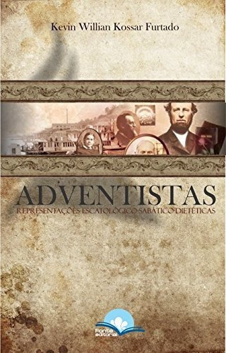 Adventistas. Representações Escatológico-sabático-dietéticas, De Kevin Willian Kossar Furtado. Editora Fonte Em Português