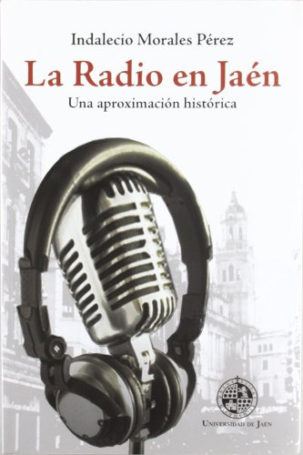 La Radio En Jaen: Una Aproximacion Historica -coleccion Desd