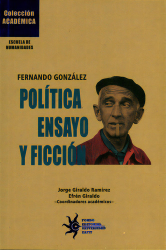Fernando González.Política ensayo y ficción, de Jorge Giraldo Ramírez, Efrén Giraldo. Serie 9587203745, vol. 1. Editorial U. EAFIT, tapa blanda, edición 2016 en español, 2016